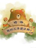 哎呦,我的儿子是头熊